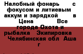 Налобный фонарь cree с фокусом и литиевым  аккум и зарядкой 12-220в. › Цена ­ 1 350 - Все города Охота и рыбалка » Экипировка   . Челябинская обл.,Аша г.